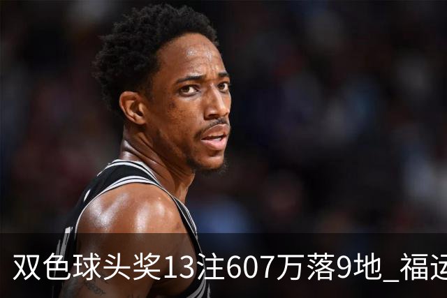 双色球头奖13注607万落9地 福运奖开1004万注