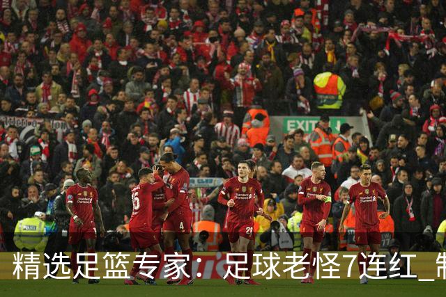 精选足篮专家：足球老怪7连红 制胜足彩6连红