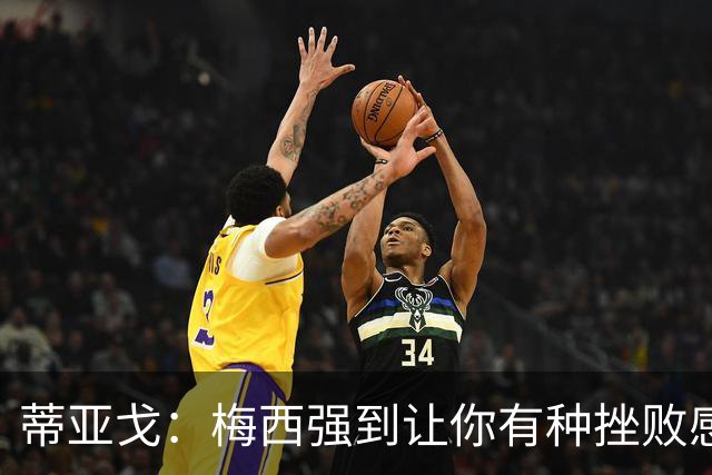 蒂亚戈：梅西强到让你有种挫败感，你在场上能做的就是尽量帮助他